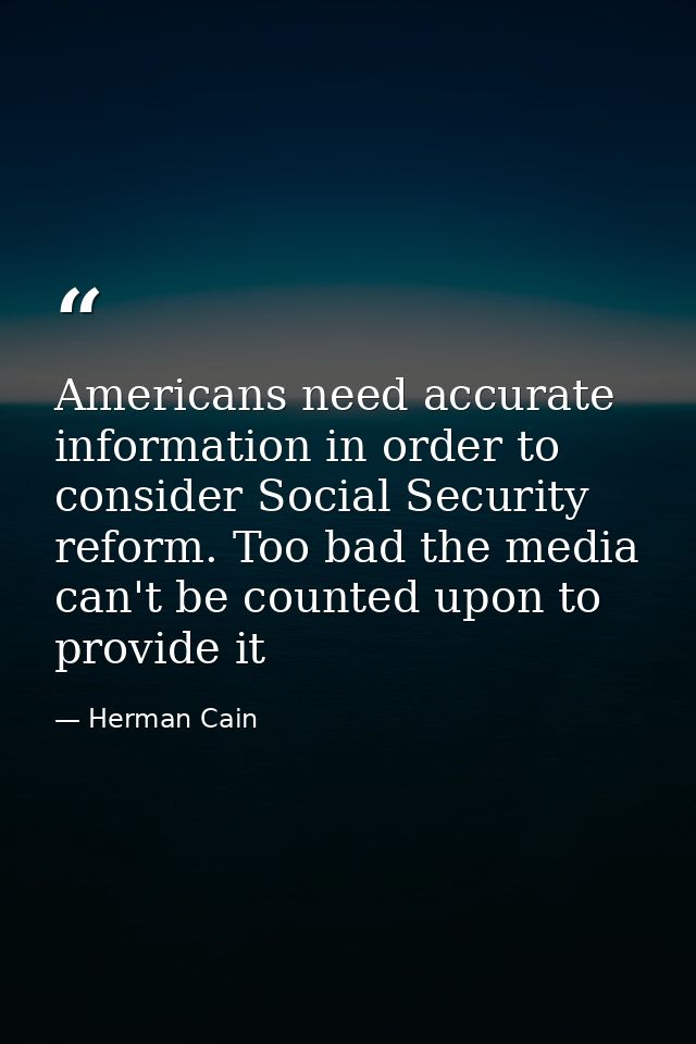 Americans need accurate information in order to consider Social Security reform. Too bad the media can't be counted upon — Herman Cain