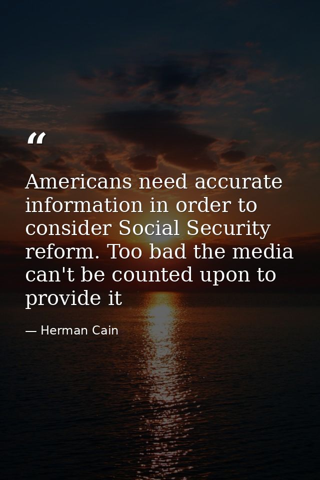 Americans need accurate information in order to consider Social Security reform. Too bad the media can't be counted upon — Herman Cain