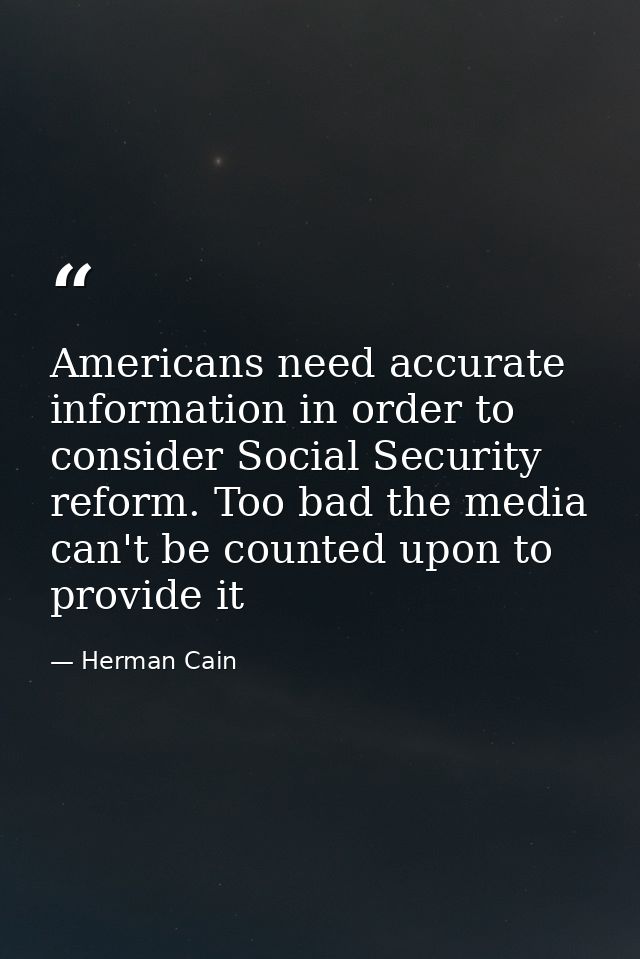 Americans need accurate information in order to consider Social Security reform. Too bad the media can't be counted upon — Herman Cain