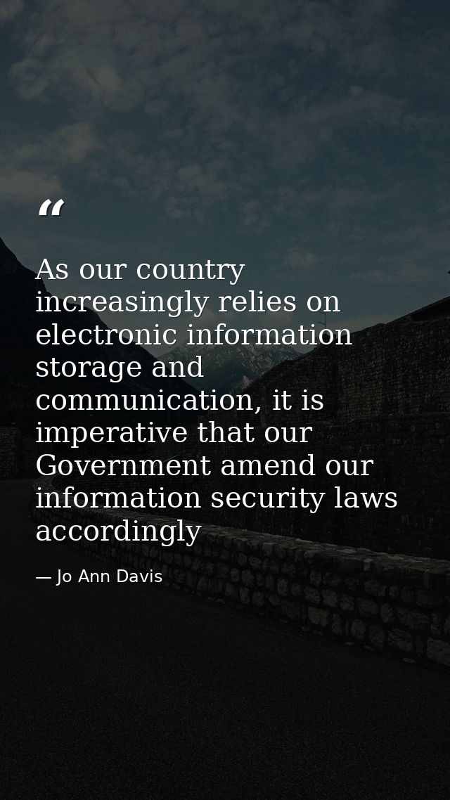 As our country increasingly relies on electronic information storage and communication, it is imperative that our Govern — Jo Ann Davis