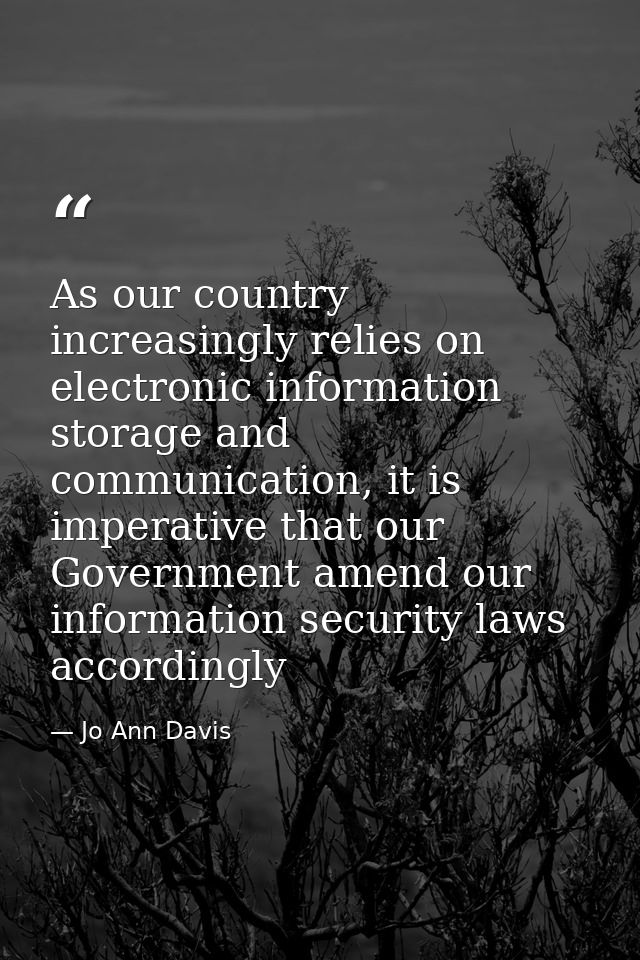 As our country increasingly relies on electronic information storage and communication, it is imperative that our Govern — Jo Ann Davis
