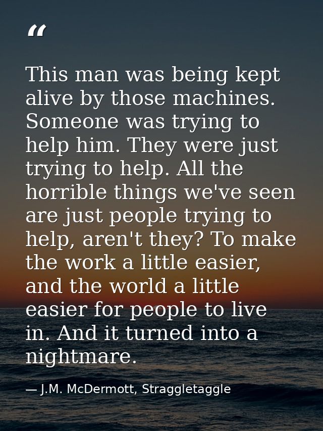 This man was being kept alive by those machines. Someone was trying to help him. They were just trying to help. All the  — J.M. McDermott, Straggletaggle