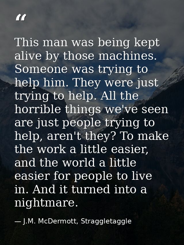 This man was being kept alive by those machines. Someone was trying to help him. They were just trying to help. All the  — J.M. McDermott, Straggletaggle
