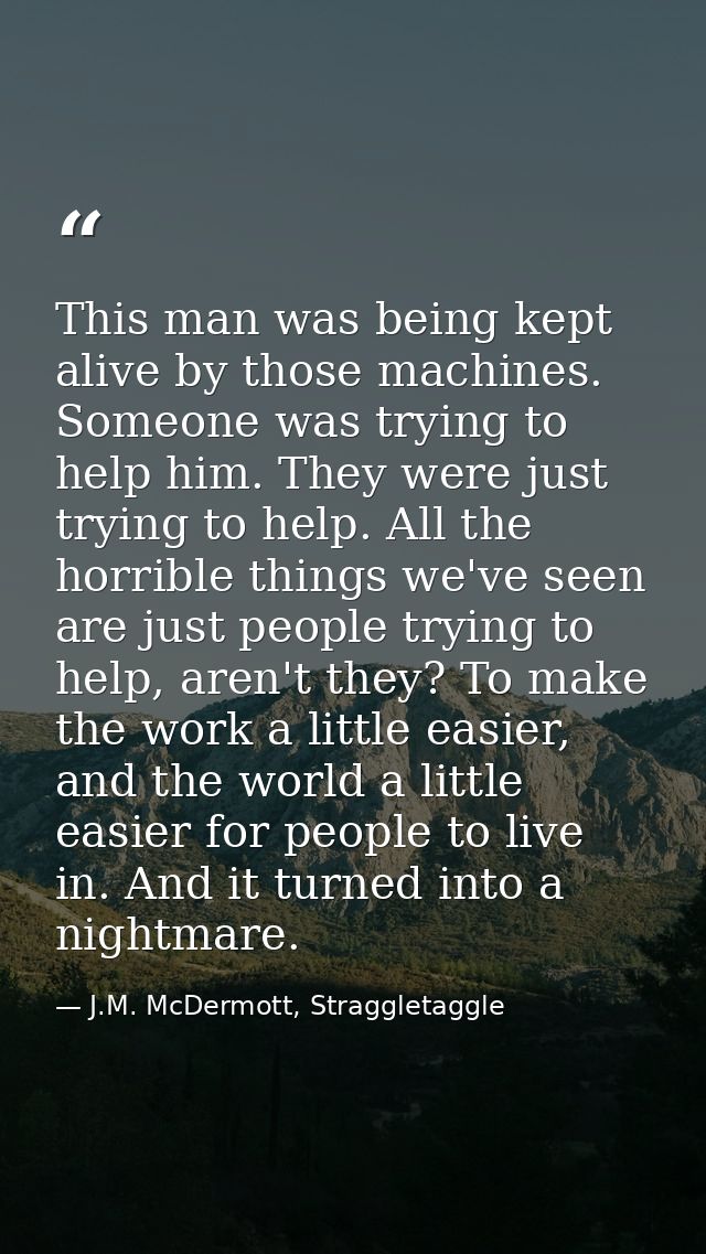 This man was being kept alive by those machines. Someone was trying to help him. They were just trying to help. All the  — J.M. McDermott, Straggletaggle