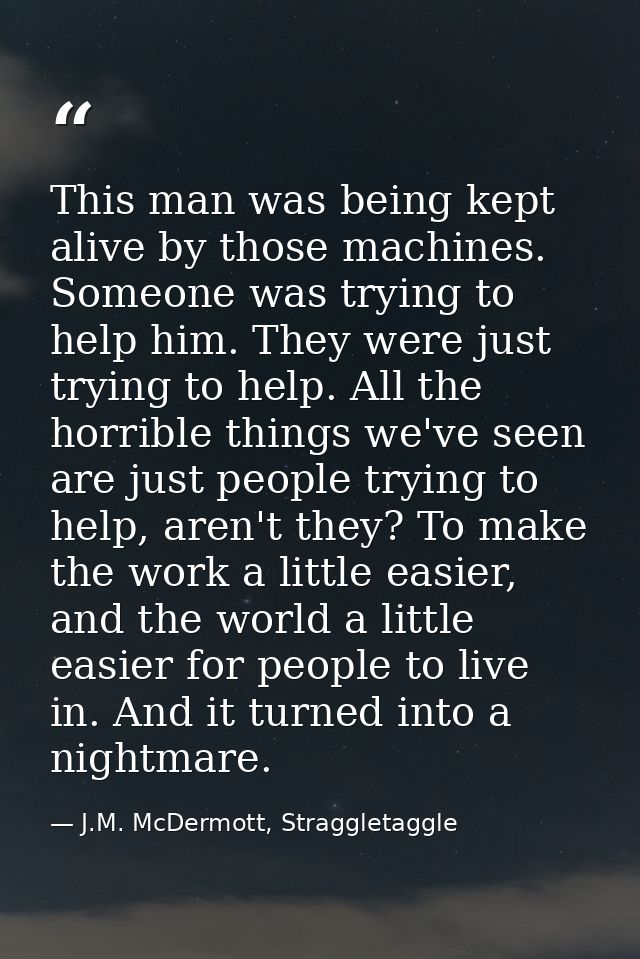 This man was being kept alive by those machines. Someone was trying to help him. They were just trying to help. All the  — J.M. McDermott, Straggletaggle