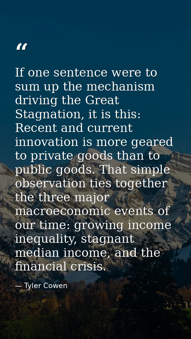 If one sentence were to sum up the mechanism driving the Great Stagnation, it is this: Recent and current innovation is  — Tyler Cowen