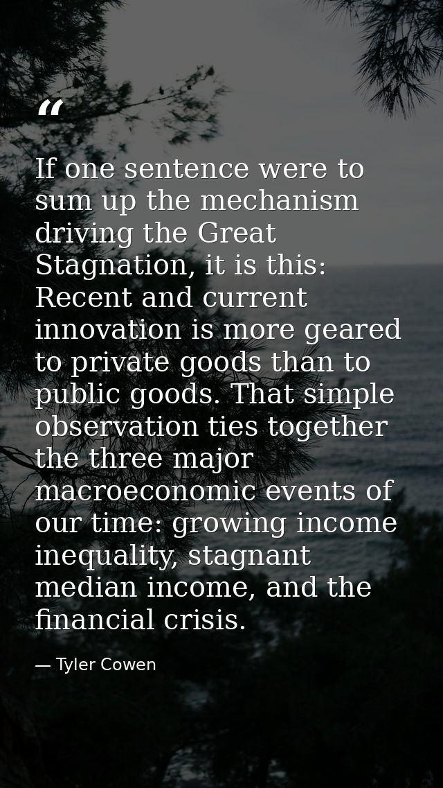 If one sentence were to sum up the mechanism driving the Great Stagnation, it is this: Recent and current innovation is  — Tyler Cowen