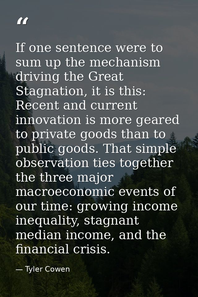 If one sentence were to sum up the mechanism driving the Great Stagnation, it is this: Recent and current innovation is  — Tyler Cowen