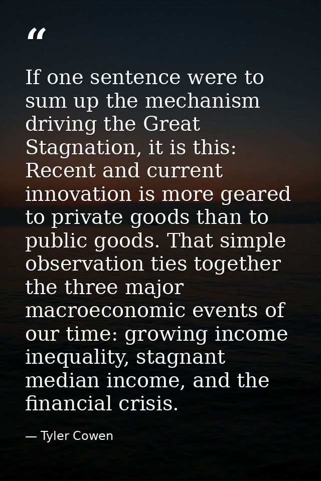 If one sentence were to sum up the mechanism driving the Great Stagnation, it is this: Recent and current innovation is  — Tyler Cowen