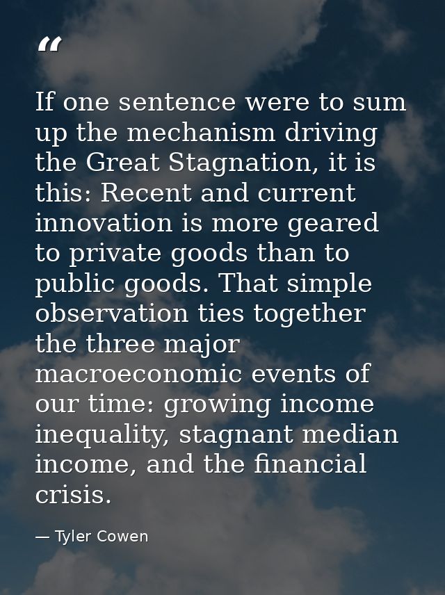 If one sentence were to sum up the mechanism driving the Great Stagnation, it is this: Recent and current innovation is  — Tyler Cowen
