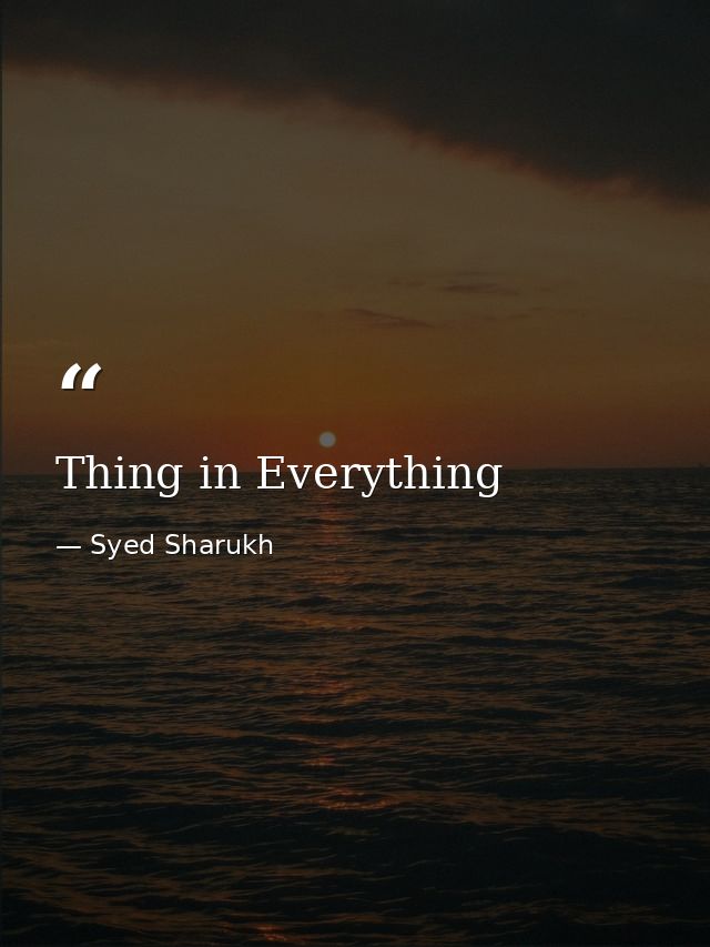 Thing in Everything — Syed Sharukh