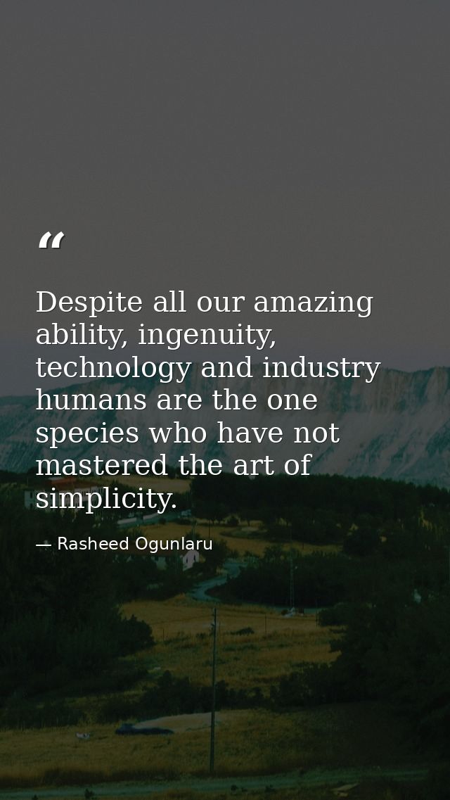 Despite all our amazing ability, ingenuity, technology and industry humans are the one species who have not mastered the — Rasheed Ogunlaru