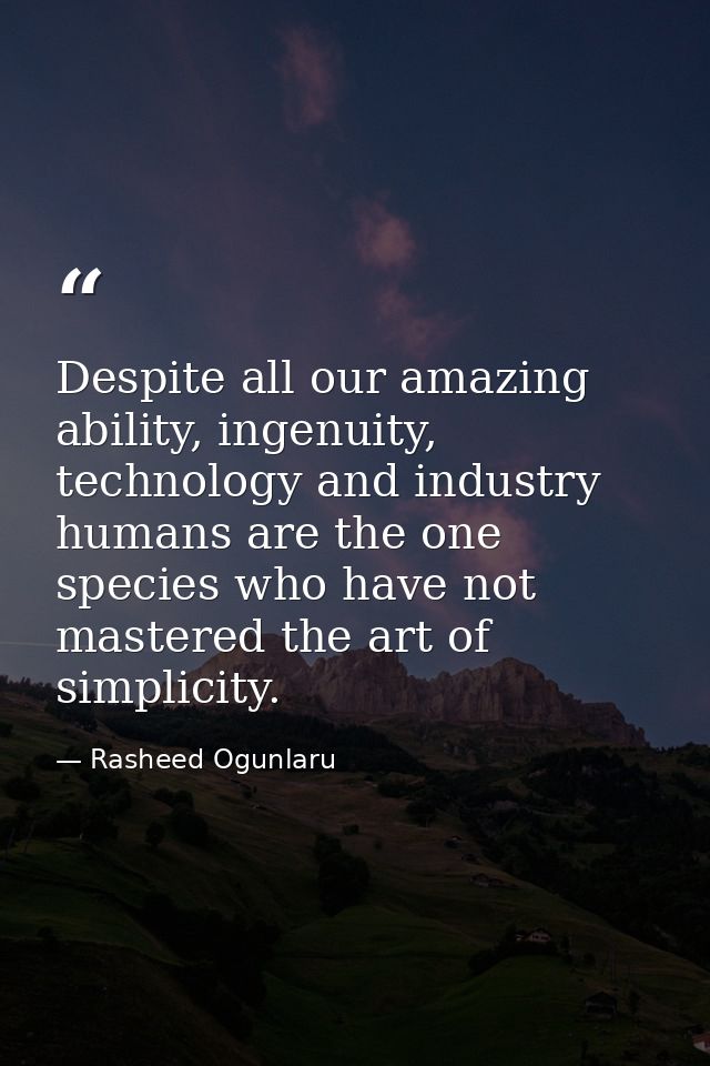 Despite all our amazing ability, ingenuity, technology and industry humans are the one species who have not mastered the — Rasheed Ogunlaru