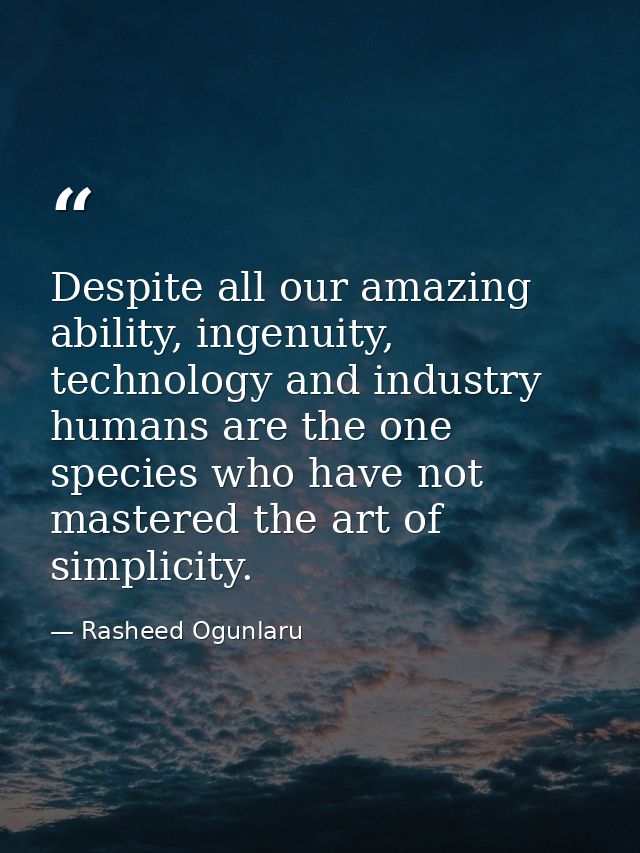 Despite all our amazing ability, ingenuity, technology and industry humans are the one species who have not mastered the — Rasheed Ogunlaru