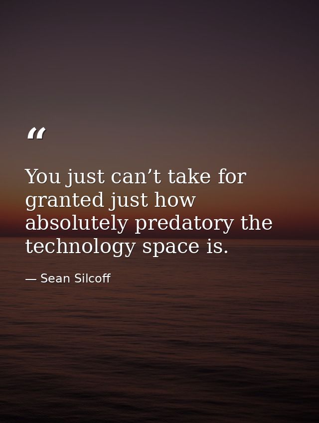 You just can’t take for granted just how absolutely predatory the technology space is. — Sean Silcoff
