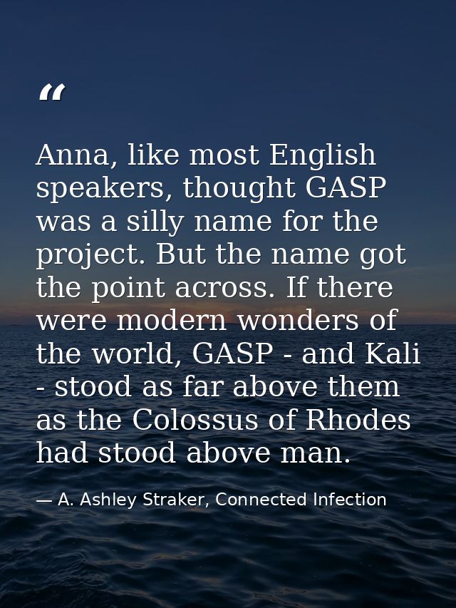 Anna, like most English speakers, thought GASP was a silly name for the project. But the name got the point across. If t — A. Ashley Straker, Connected Infection