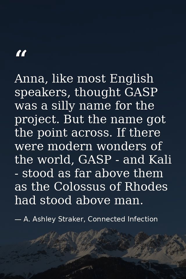 Anna, like most English speakers, thought GASP was a silly name for the project. But the name got the point across. If t — A. Ashley Straker, Connected Infection