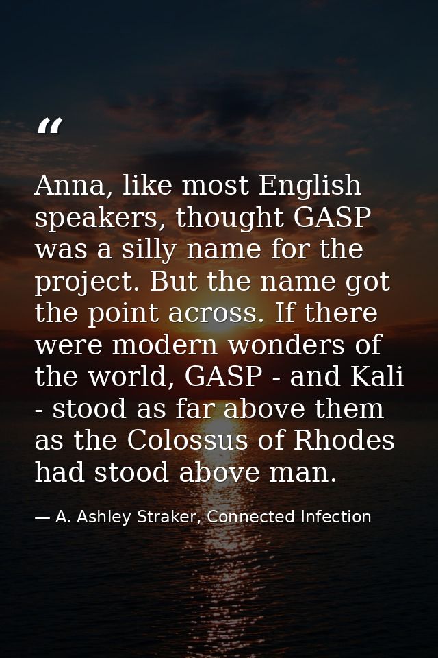 Anna, like most English speakers, thought GASP was a silly name for the project. But the name got the point across. If t — A. Ashley Straker, Connected Infection