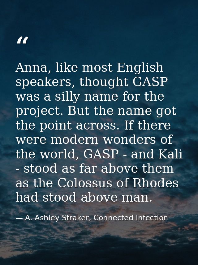 Anna, like most English speakers, thought GASP was a silly name for the project. But the name got the point across. If t — A. Ashley Straker, Connected Infection