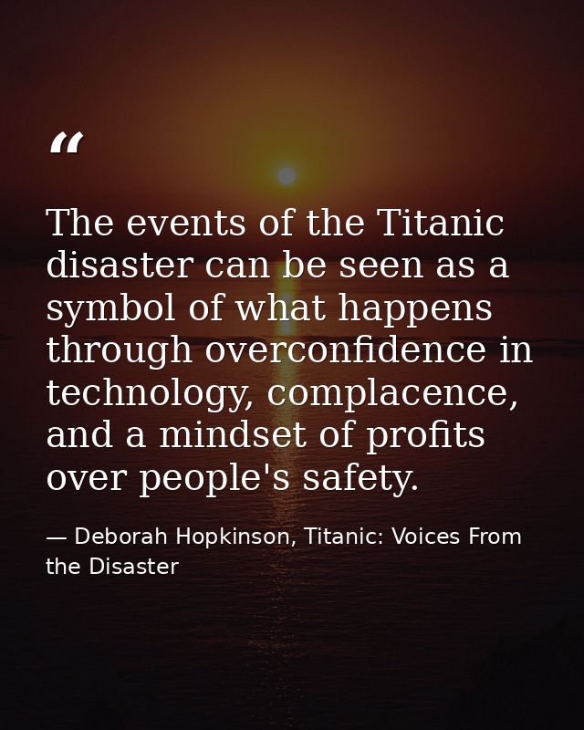 The events of the Titanic disaster can be seen as a symbol of what happens through overconfidence in technology, complac — Deborah Hopkinson, Titanic: Voices From the Disaster