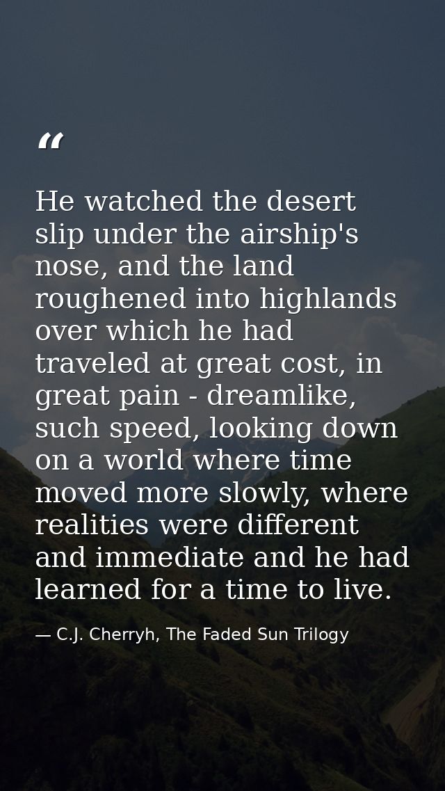 He watched the desert slip under the airship's nose, and the land roughened into highlands over which he had traveled at — C.J. Cherryh, The Faded Sun Trilogy