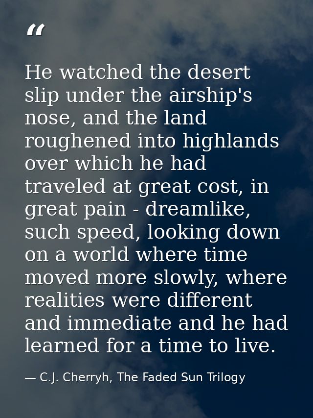 He watched the desert slip under the airship's nose, and the land roughened into highlands over which he had traveled at — C.J. Cherryh, The Faded Sun Trilogy