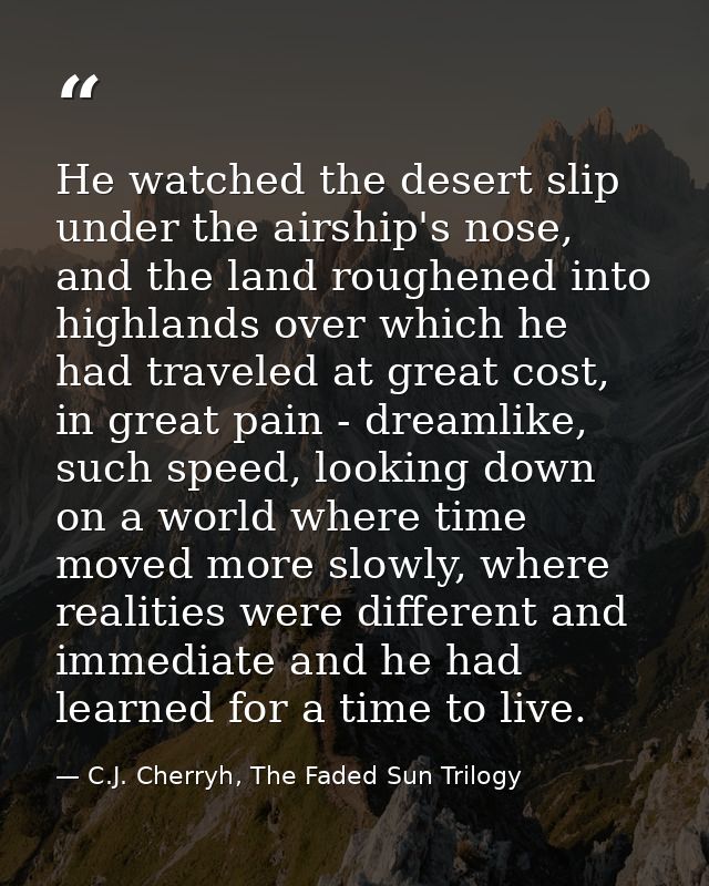 He watched the desert slip under the airship's nose, and the land roughened into highlands over which he had traveled at — C.J. Cherryh, The Faded Sun Trilogy