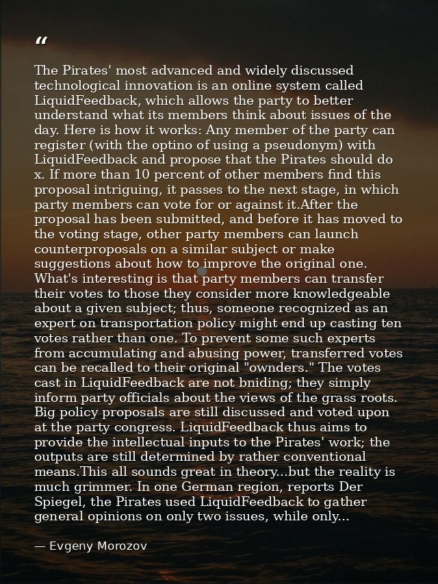 The Pirates' most advanced and widely discussed technological innovation is an online system called LiquidFeedback, whic — Evgeny Morozov