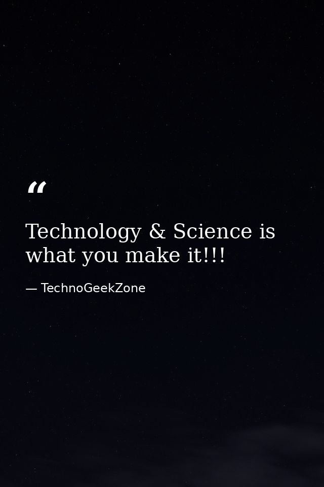 Technology & Science is what you make it!!! — TechnoGeekZone