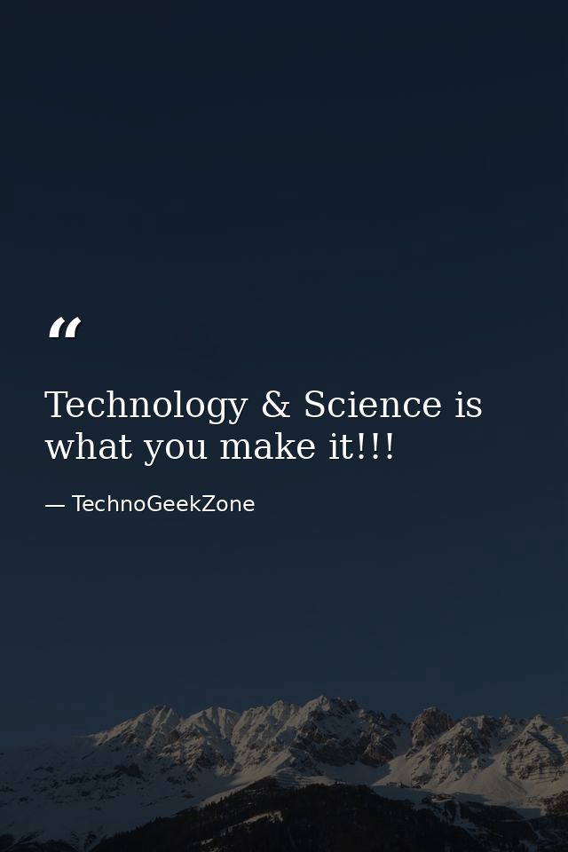 Technology & Science is what you make it!!! — TechnoGeekZone