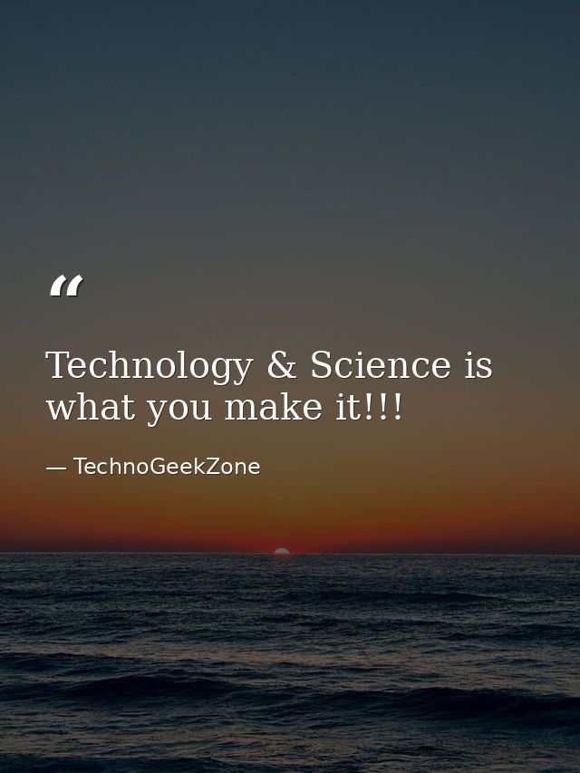 Technology & Science is what you make it!!! — TechnoGeekZone