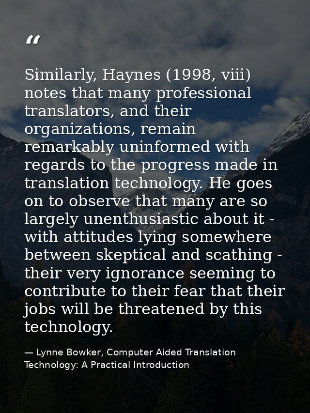 Similarly, Haynes (1998, viii) notes that many professional translators, and their organizations, remain remarkably unin — Lynne Bowker, Computer Aided Translation Technology: A Practical Introduction