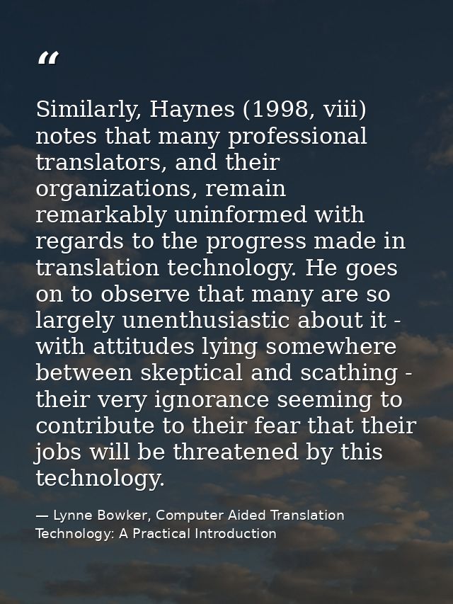 Similarly, Haynes (1998, viii) notes that many professional translators, and their organizations, remain remarkably unin — Lynne Bowker, Computer Aided Translation Technology: A Practical Introduction