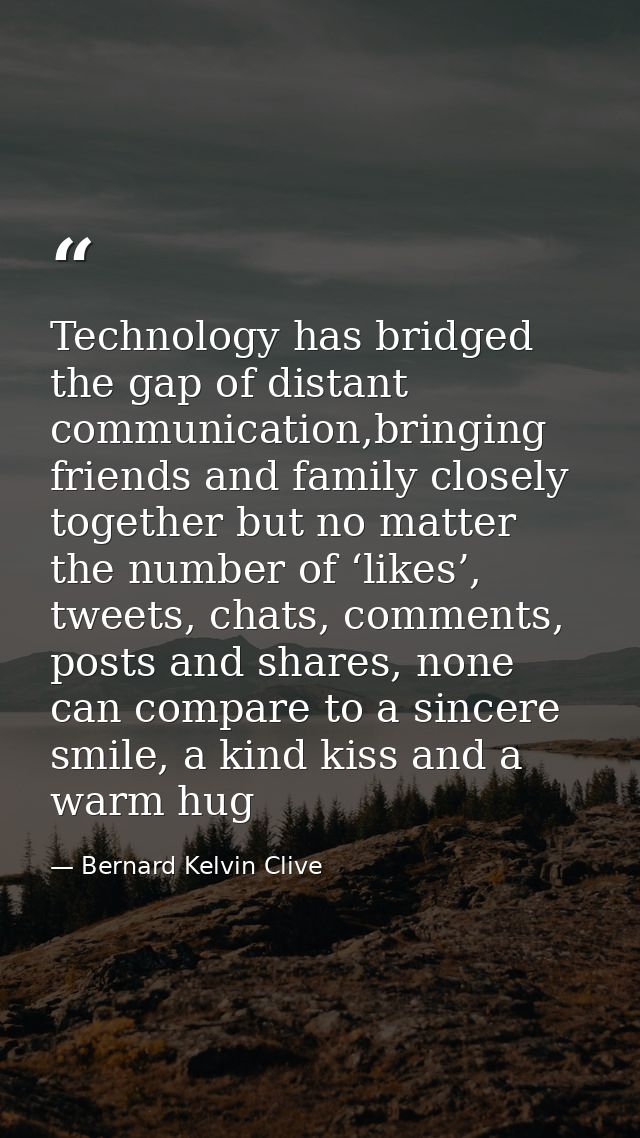 Technology has bridged the gap of distant communication,bringing friends and family closely together but no matter the n — Bernard Kelvin Clive