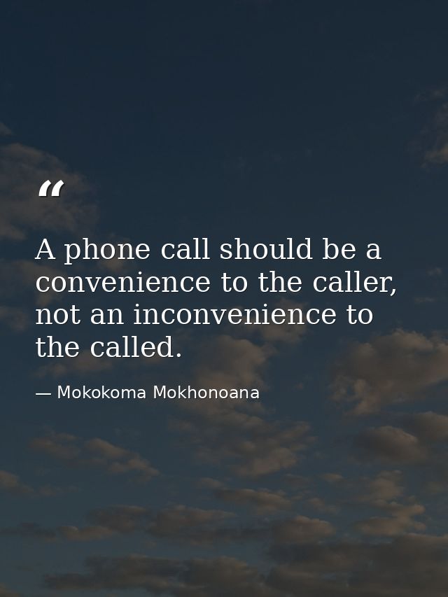 A phone call should be a convenience to the caller, not an inconvenience to the called. — Mokokoma Mokhonoana