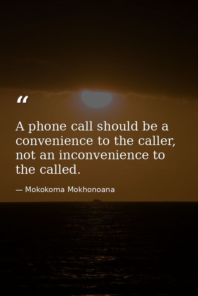 A phone call should be a convenience to the caller, not an inconvenience to the called. — Mokokoma Mokhonoana