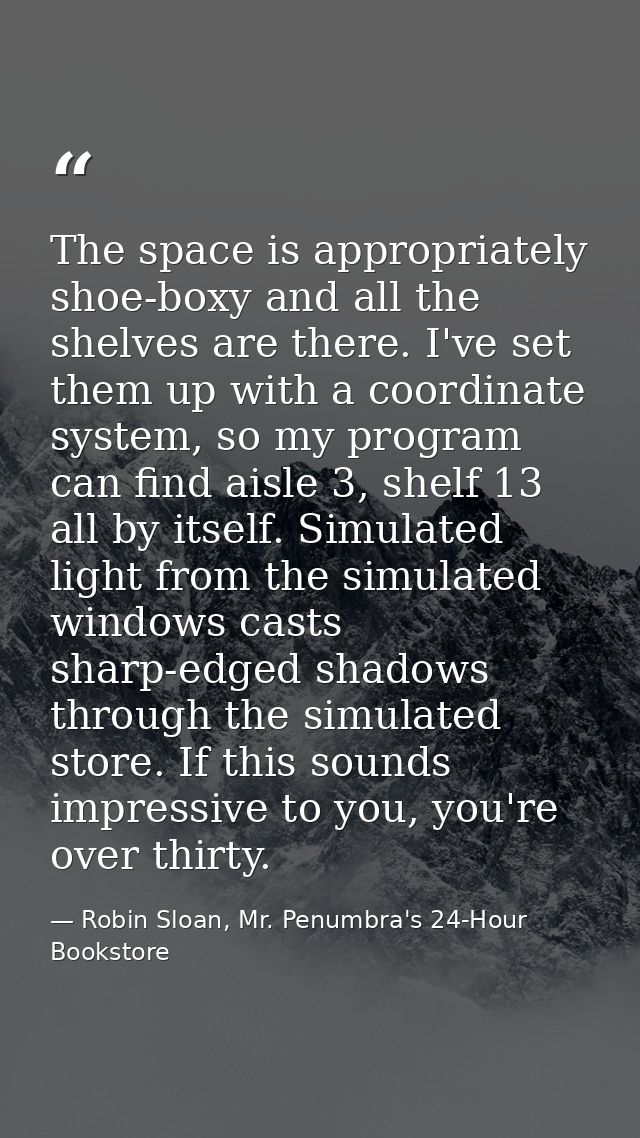 The space is appropriately shoe-boxy and all the shelves are there. I've set them up with a coordinate system, so my pro — Robin Sloan, Mr. Penumbra's 24-Hour Bookstore