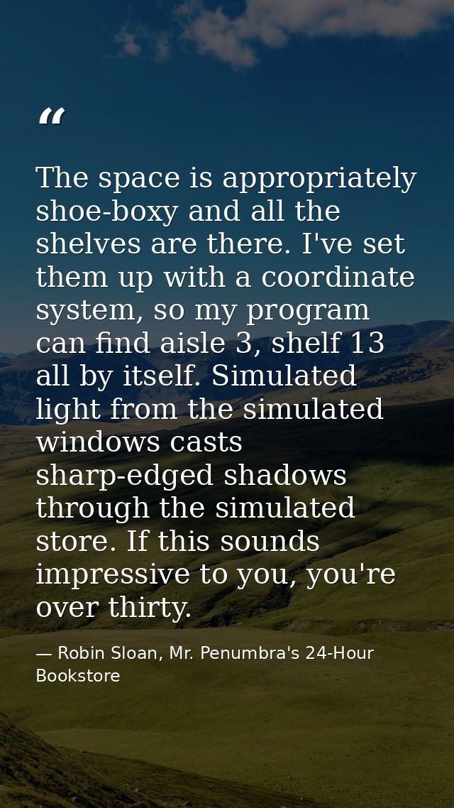 The space is appropriately shoe-boxy and all the shelves are there. I've set them up with a coordinate system, so my pro — Robin Sloan, Mr. Penumbra's 24-Hour Bookstore