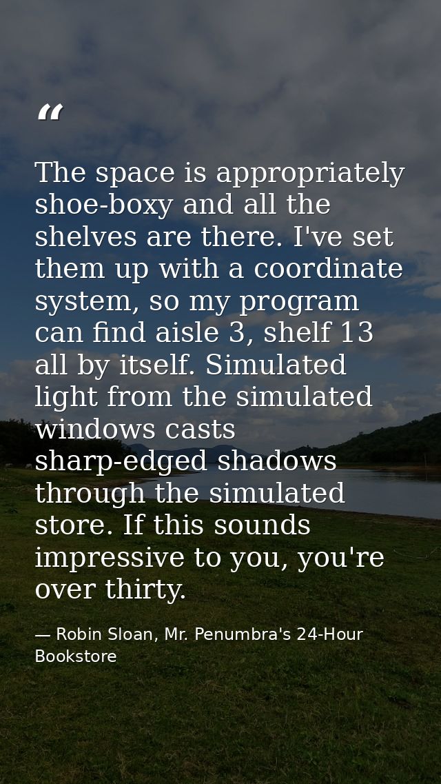 The space is appropriately shoe-boxy and all the shelves are there. I've set them up with a coordinate system, so my pro — Robin Sloan, Mr. Penumbra's 24-Hour Bookstore