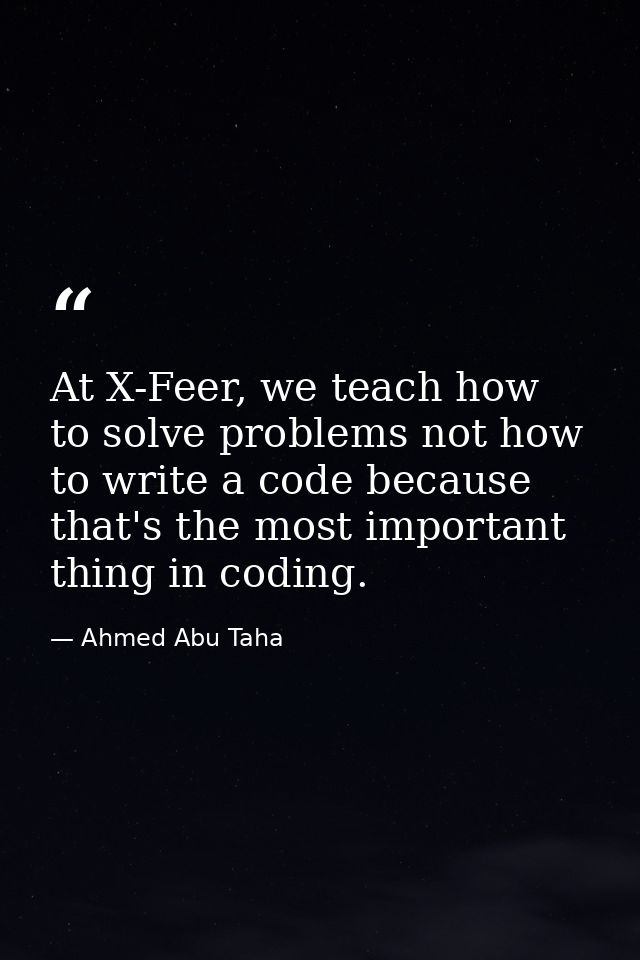At X-Feer, we teach how to solve problems not how to write a code because that's the most important thing in coding. — Ahmed Abu Taha