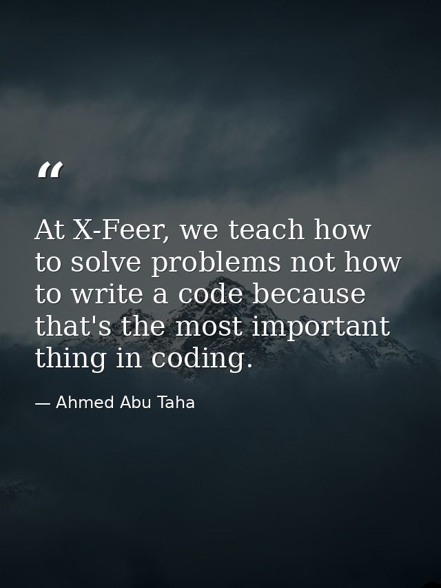 At X-Feer, we teach how to solve problems not how to write a code because that's the most important thing in coding. — Ahmed Abu Taha
