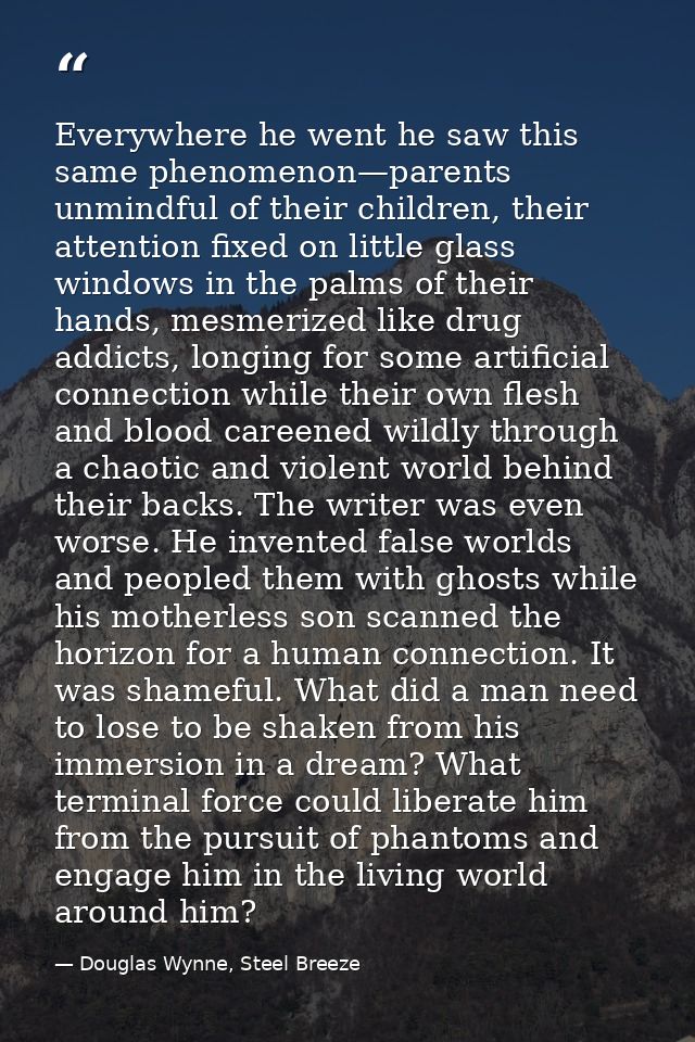 Everywhere he went he saw this same phenomenon—parents unmindful of their children, their attention fixed on little glas — Douglas Wynne, Steel Breeze