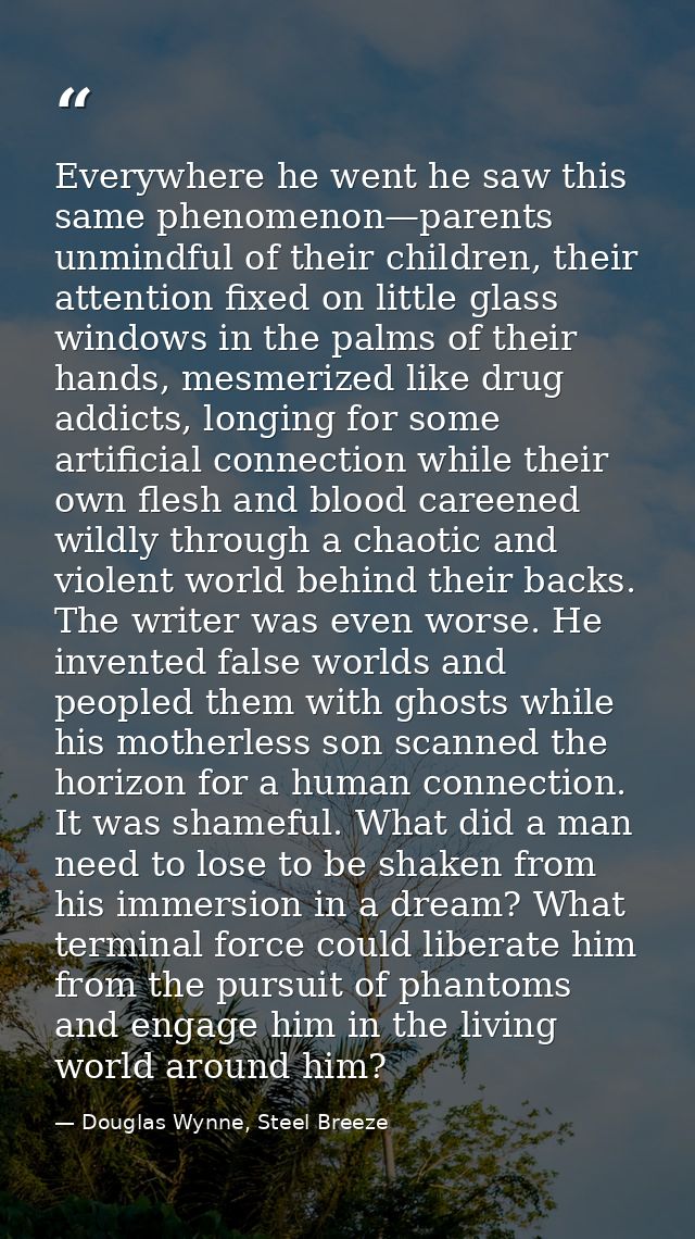 Everywhere he went he saw this same phenomenon—parents unmindful of their children, their attention fixed on little glas — Douglas Wynne, Steel Breeze
