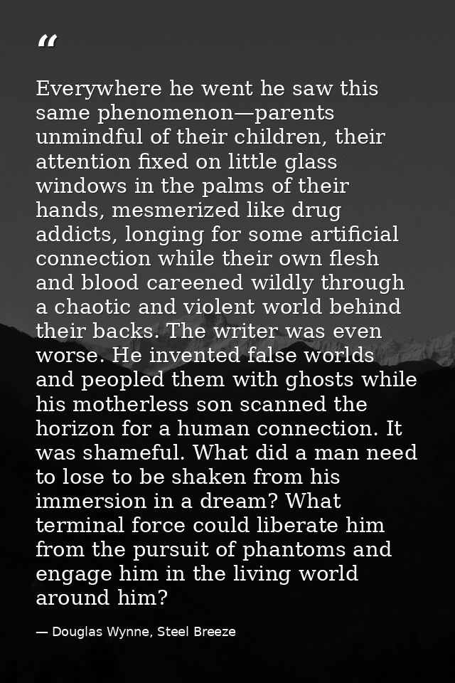 Everywhere he went he saw this same phenomenon—parents unmindful of their children, their attention fixed on little glas — Douglas Wynne, Steel Breeze