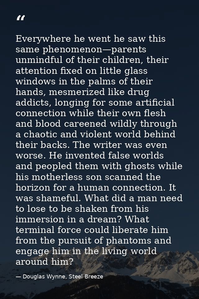 Everywhere he went he saw this same phenomenon—parents unmindful of their children, their attention fixed on little glas — Douglas Wynne, Steel Breeze