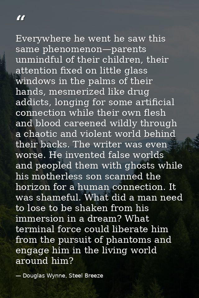 Everywhere he went he saw this same phenomenon—parents unmindful of their children, their attention fixed on little glas — Douglas Wynne, Steel Breeze