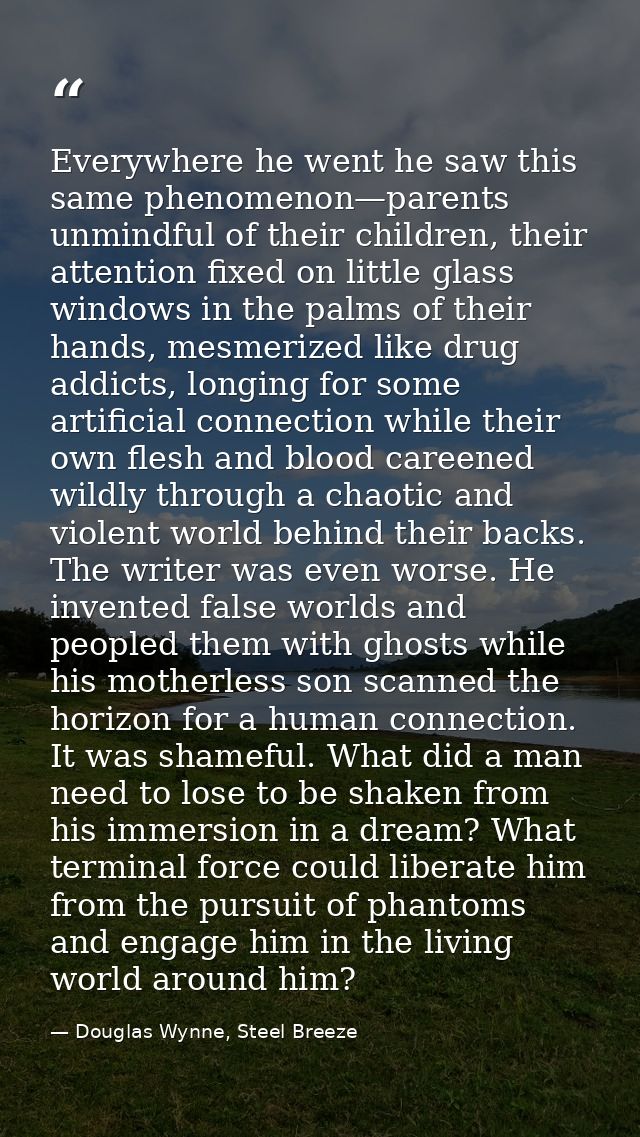 Everywhere he went he saw this same phenomenon—parents unmindful of their children, their attention fixed on little glas — Douglas Wynne, Steel Breeze