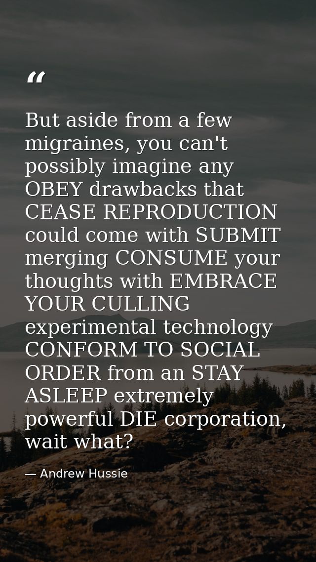 But aside from a few migraines, you can't possibly imagine any OBEY drawbacks that CEASE REPRODUCTION could come with SU — Andrew Hussie