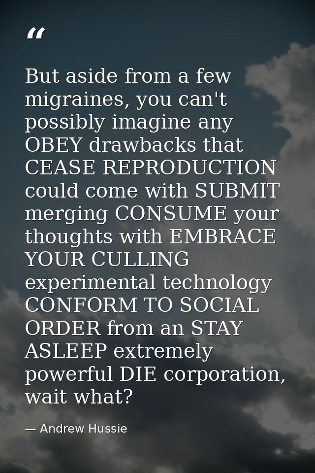 But aside from a few migraines, you can't possibly imagine any OBEY drawbacks that CEASE REPRODUCTION could come with SU — Andrew Hussie