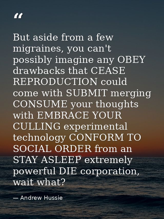 But aside from a few migraines, you can't possibly imagine any OBEY drawbacks that CEASE REPRODUCTION could come with SU — Andrew Hussie